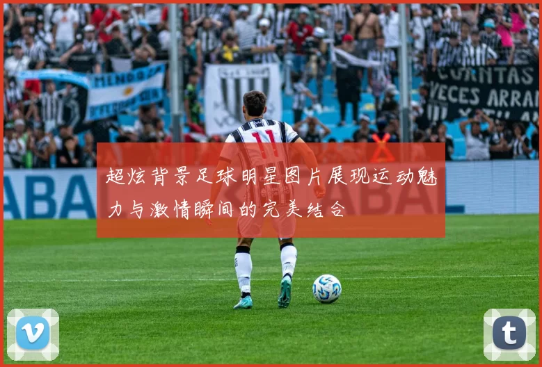 超炫背景足球明星图片展现运动魅力与激情瞬间的完美结合