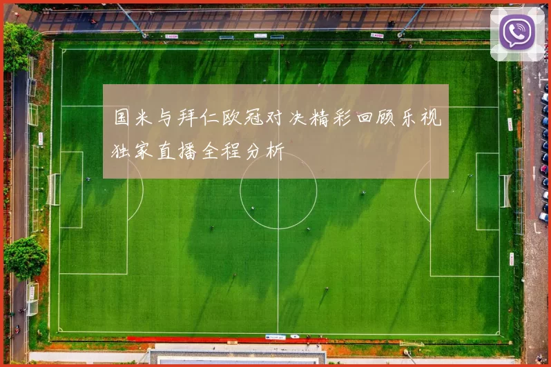 国米与拜仁欧冠对决精彩回顾乐视独家直播全程分析