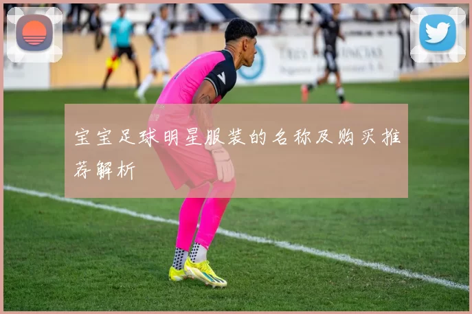 宝宝足球明星服装的名称及购买推荐解析