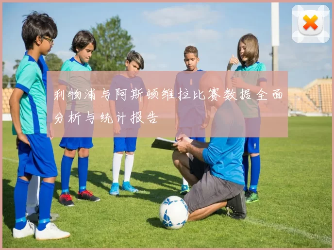 利物浦与阿斯顿维拉比赛数据全面分析与统计报告