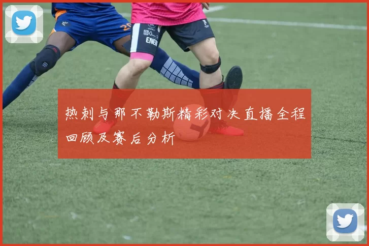 热刺与那不勒斯精彩对决直播全程回顾及赛后分析